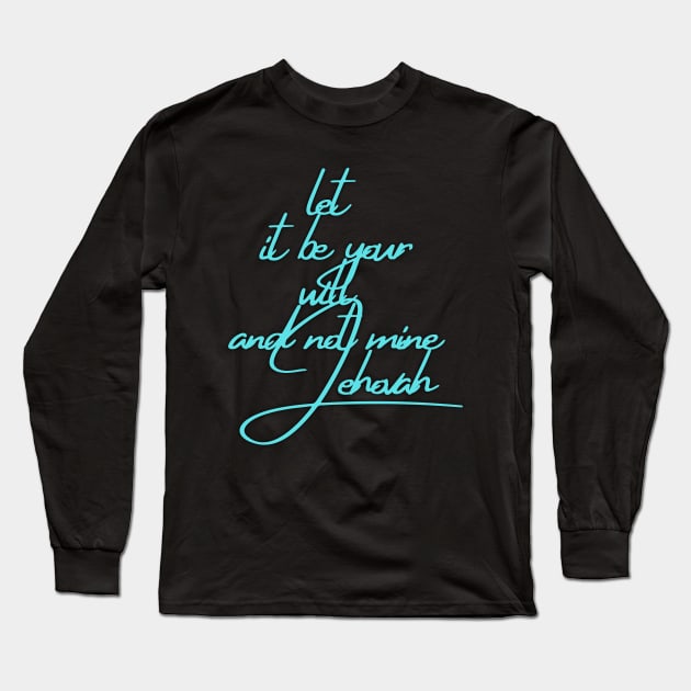 let It be your will and not mine Jehova Long Sleeve T-Shirt by JENNEFTRUST